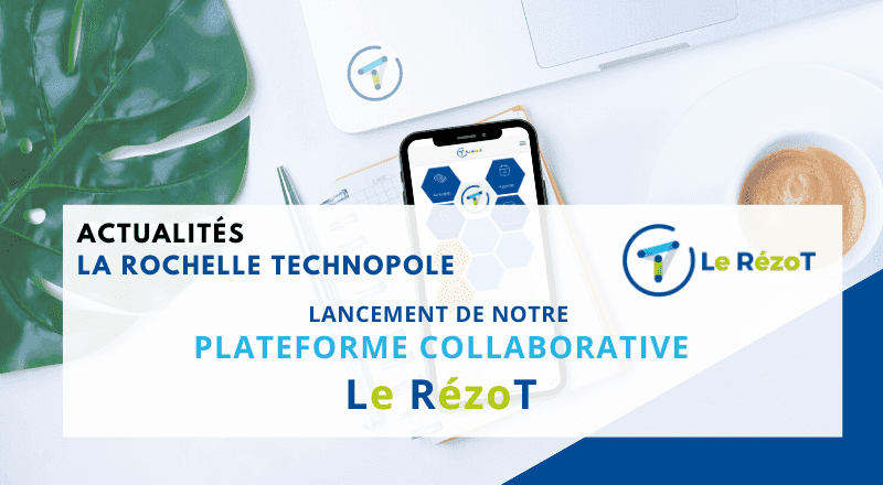 Le RézoT : la plateforme collaborative de La Rochelle Technopole !